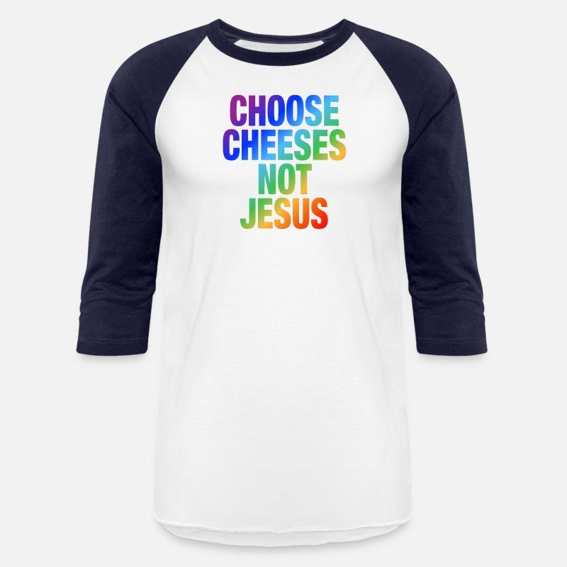 Choose Cheeses - not Jesus