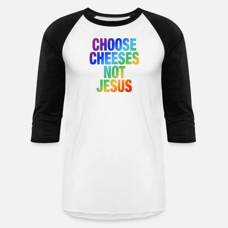 Choose Cheeses - not Jesus