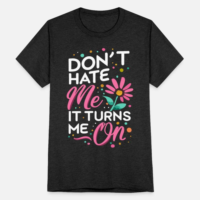 Don`t Hate me it Turns me on Sarcasm sayings