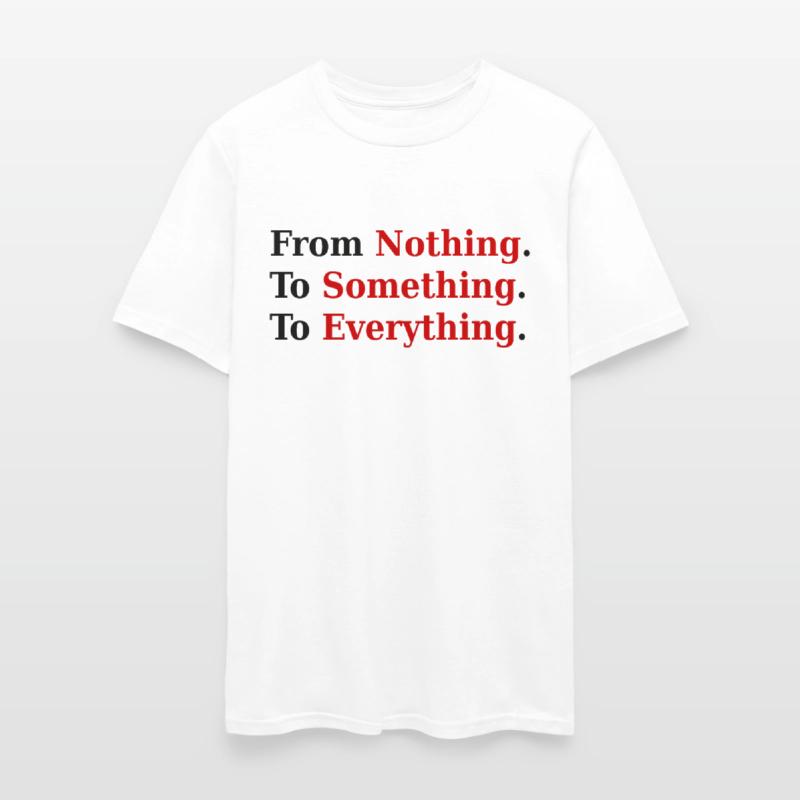 From Nothing. To Something. To Everything.