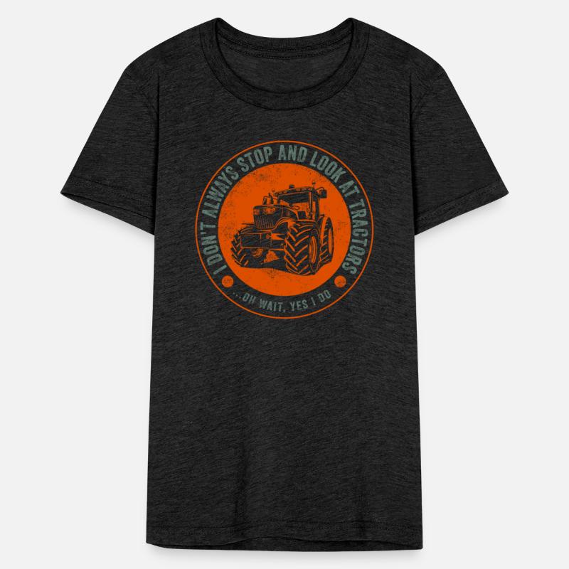 I Don't Always Stop And Look At Tractors