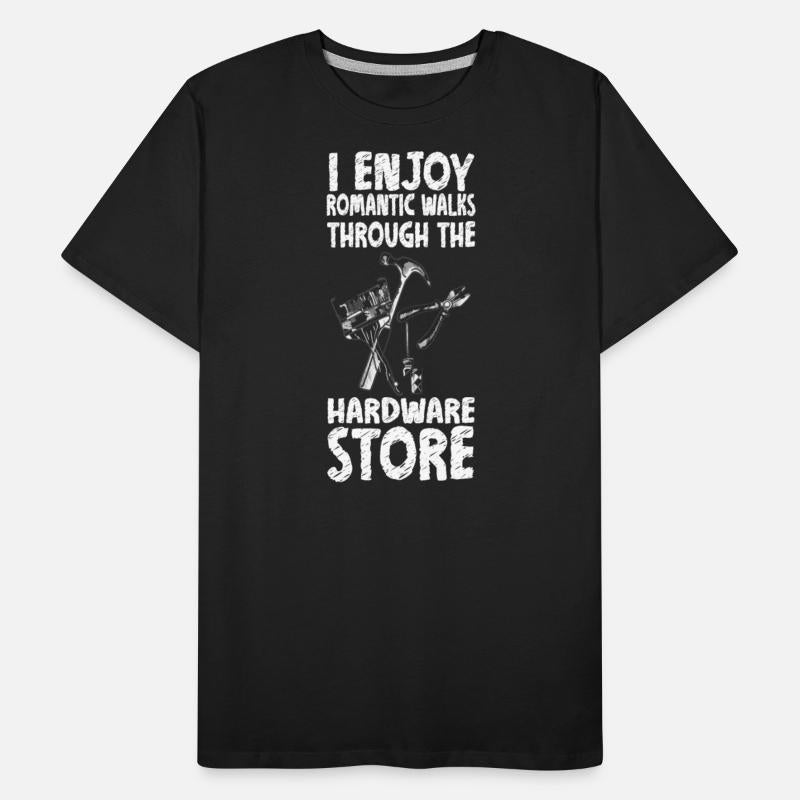 I Enjoy Romantic Walks Through The Hardware Store.