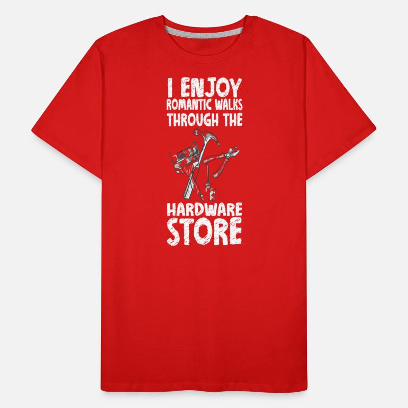 I Enjoy Romantic Walks Through The Hardware Store.