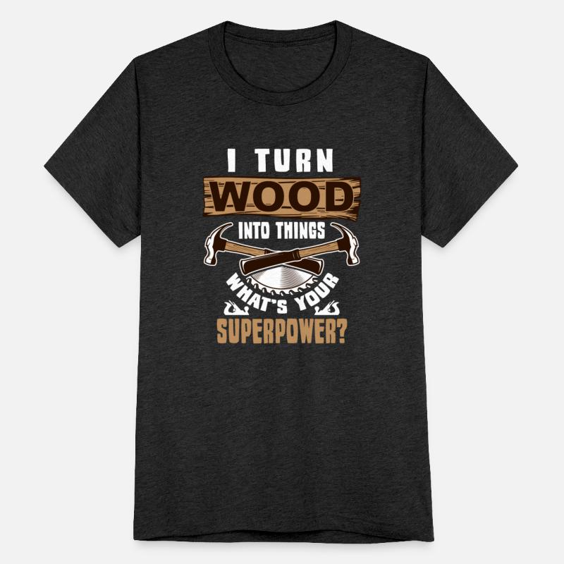 I Turn Wood Into Things W 'S Your Superpower S