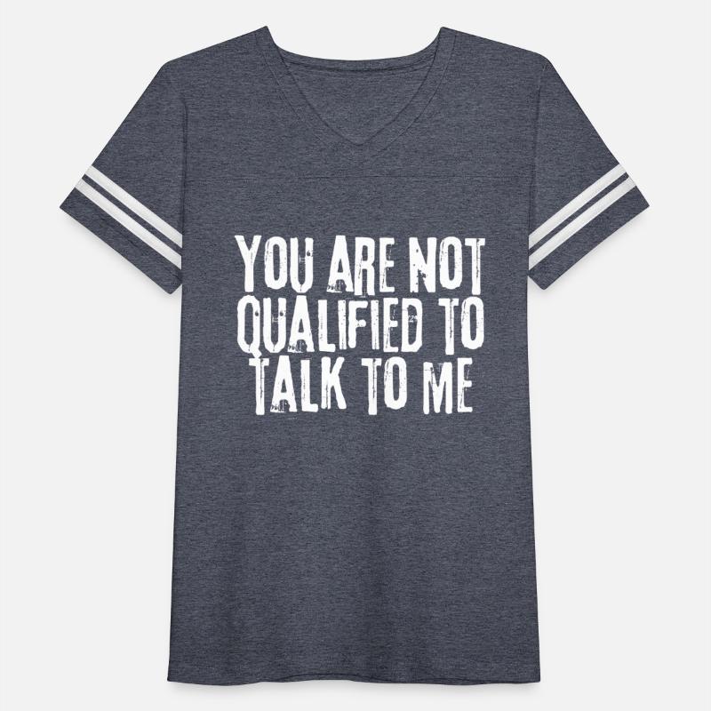 you are not qualified to talk to me